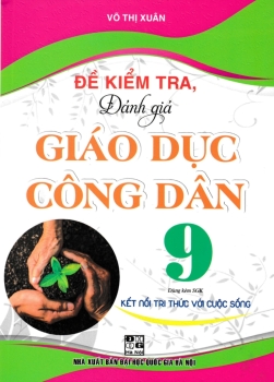 ĐỀ KIỂM TRA ĐÁNH GIÁ GIÁO DỤC CÔNG DÂN LỚP 9 (Dùng kèm SGK Kết nối tri thức)